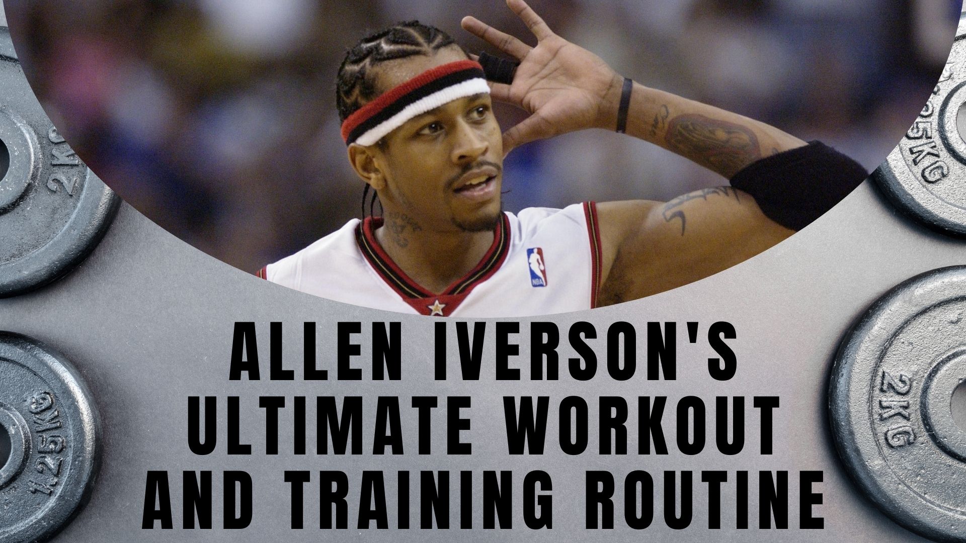 Allen Iverson’s Ultimate Workout and Training Routine